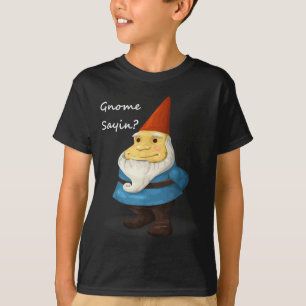 Gnome Sayin - Do You Know What I Am Saying Funny T-Shirt