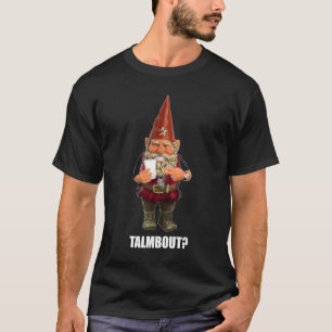 Gnome Talmbout? (Dark Shirt) T-Shirt