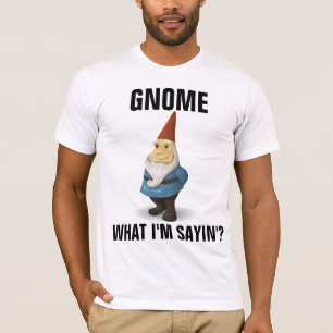 GNOME WHAT IM SAYIN' FUNNY T-SHIRTS