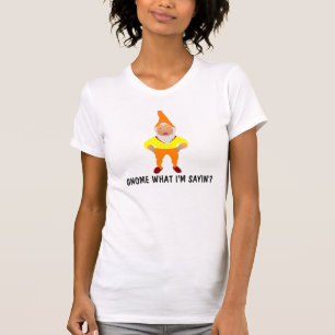 Gnome what I'm saying? Funny T-shirt