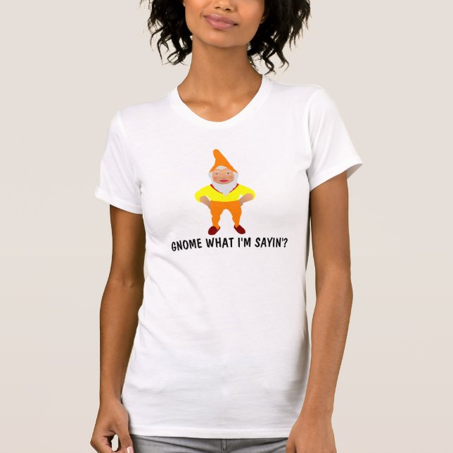 Gnome what I'm saying? Funny T-shirt (Front)