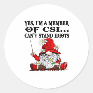 Gnome Yes I'm A Member Of Csi Can't Stand Idiots Classic Round Sticker
