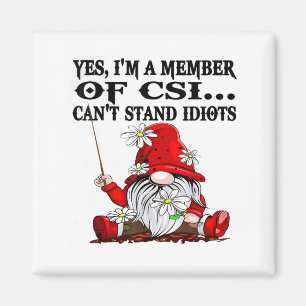 Gnome Yes I'm A Member Of Csi Can't Stand Idiots Magnet