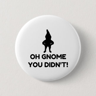 Gnome You Didnt 6 Cm Round Badge