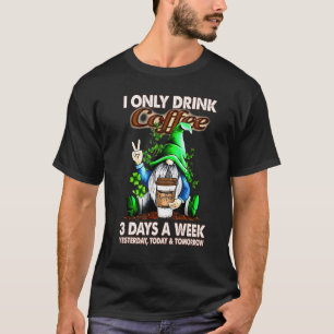 Gnomes Coffee Irish I Only Drink Coffee 3 Days A W T-Shirt