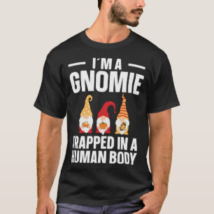Gnomie Trapped In A Human Body  Gnome T-Shirt