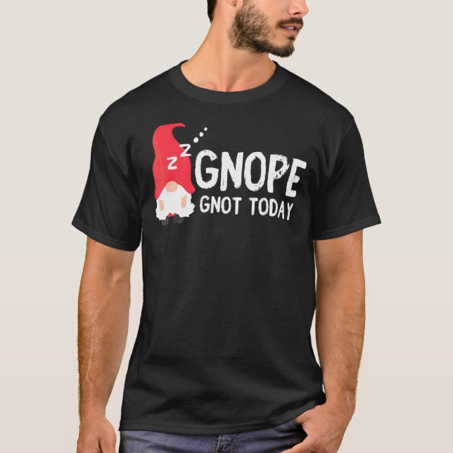 Gnope Gnot Today  Gnome For Lazy People T-Shirt (Front)