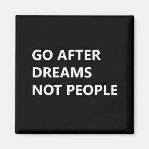 Go after dreams not people magnet