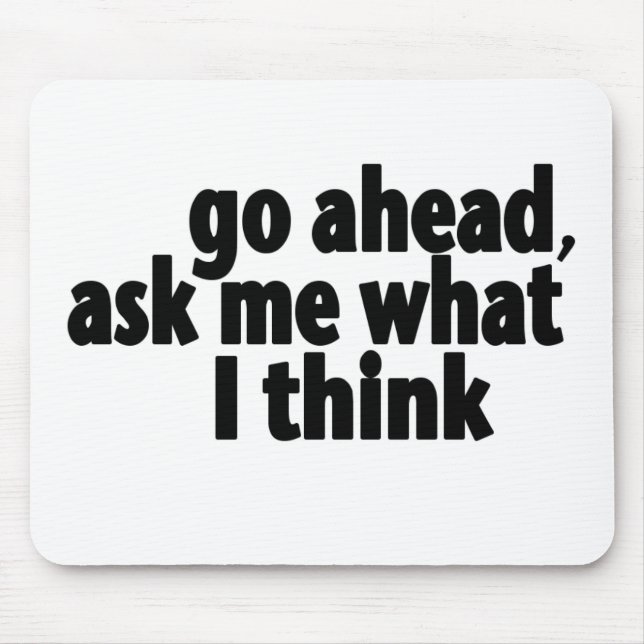 Go Ahead, Ask What I Think Mouse Pad (Front)