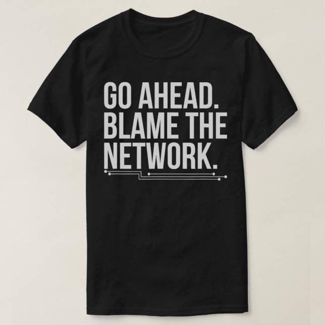 Go Ahead Blame The Network Engineer Network Engine T-Shirt (Design Front)