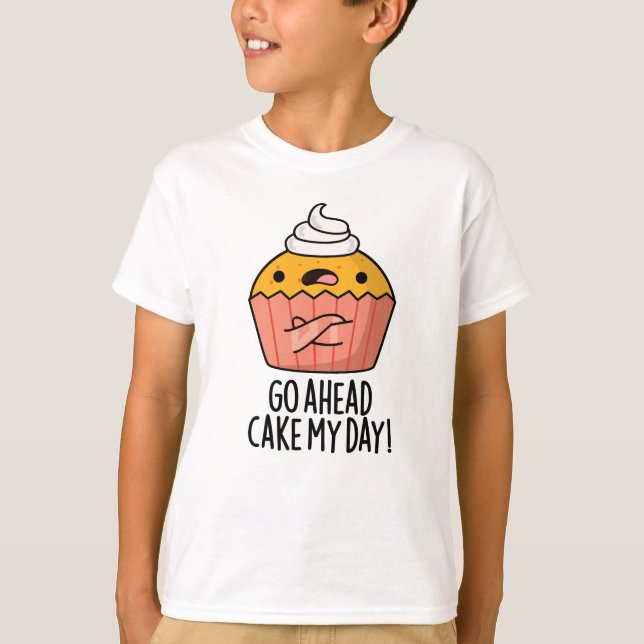 Go Ahead Cake My Day Funny Food Pun   T-Shirt (Front)