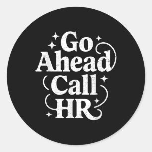 Go Ahead Call Hr Funny Office Humour Sarcastic Wor Classic Round Sticker