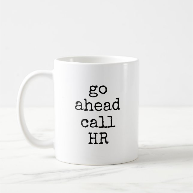Go Ahead Call HR Funny Sarcastic Coworker Coffee Mug (Left)