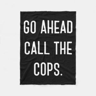 Go Ahead Call The Cops Funny Shirt Fleece Blanket