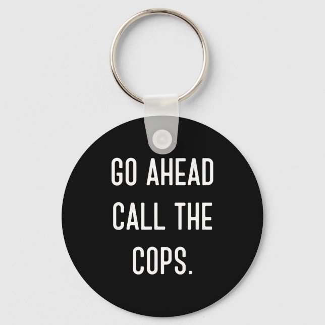 Go Ahead Call The Cops Funny Shirt  Key Ring (Front)
