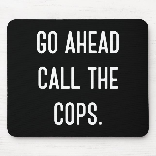 Go Ahead Call The Cops Funny Shirt  Mouse Pad (Front)