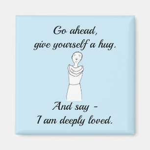 Go ahead, give yourself a hug. I am deeply loved. Magnet