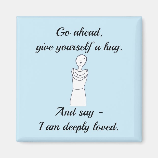 Go ahead, give yourself a hug. I am deeply loved. Magnet (Front)
