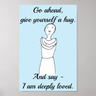 Go ahead, give yourself a hug. I am deeply loved. Poster