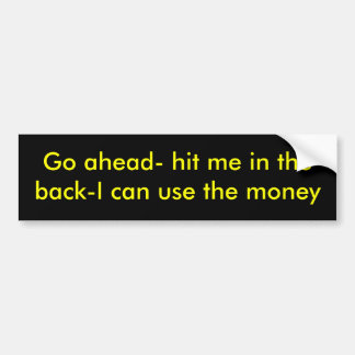 Go ahead- hit me in the back- bumper sticker