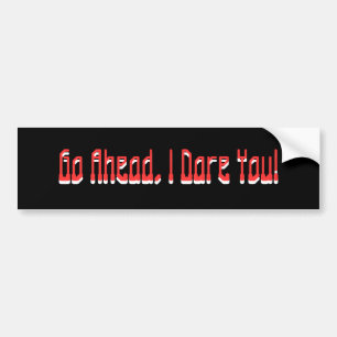 Go Ahead, I Dare You!, Go Ahead, I Dare You! Bumper Sticker