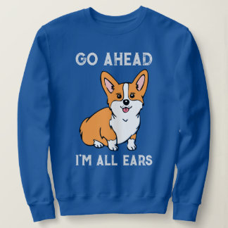 Go Ahead. I'm All Ears. Corgi Sweatshirt