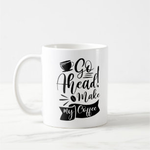 Go Ahead Make My Coffee Coffee Mug