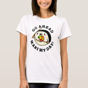 Go Ahead Maki My Day Funny Sushi Pun T-Shirt