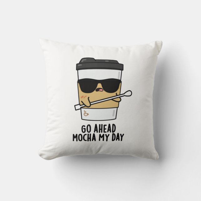 Go Ahead Mocha My Day Funny Coffee Pun  Cushion (Front)