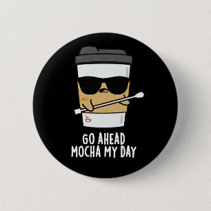Go Ahead Mocha My Day Funny Coffee Pun Dark BG 6 Cm Round Badge