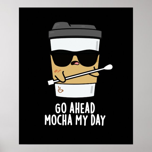 Go Ahead Mocha My Day Funny Coffee Pun Dark BG Poster (Front)