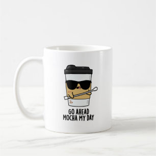 Go Ahead Mocha My Day Funny Coffee Pun  Mug
