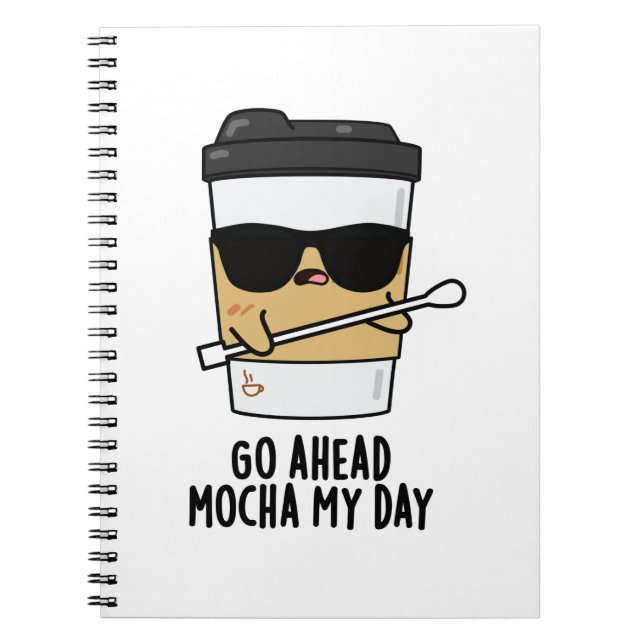 Go Ahead Mocha My Day Funny Coffee Pun  Notebook (Front)