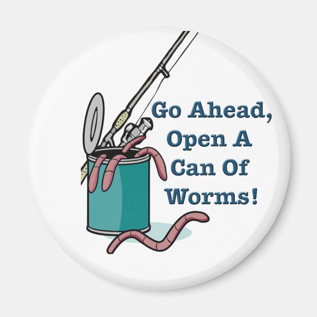 Go Ahead, Open A Can Of Worms Magnet (Front)
