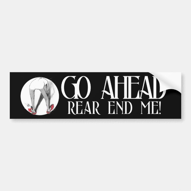 Go Ahead Rear End Me! Bumper Sticker (Front)