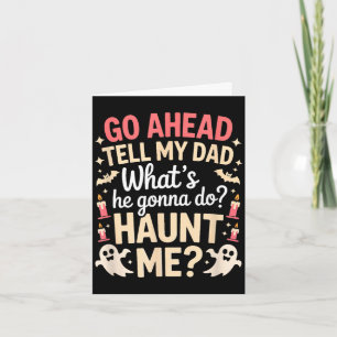 Go ahead tell dad what's he gonna do haunt card