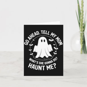 Go ahead tell mum what's gonna do_ haunt me_ card