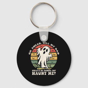 Go Ahead Tell My Dad What's He Gonna Do Haunt Me 1 Key Ring
