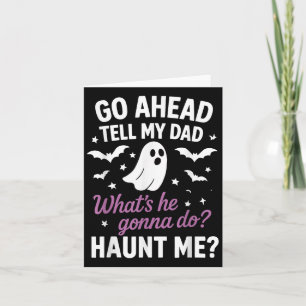 Go Ahead, Tell My Dad Whats He Gonna Do_ Haunt Me  Card