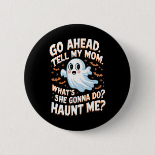 Go Ahead Tell My Mum What's She Gonna Do Haunt Me  6 Cm Round Badge