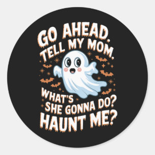 Go Ahead Tell My Mum What's She Gonna Do Haunt Me Classic Round Sticker