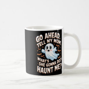 Go Ahead Tell My Mum What's She Gonna Do Haunt Me Coffee Mug