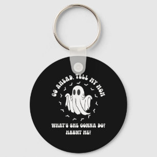 Go Ahead Tell My Mum Whats She Gonna Do_ Haunt Me_ Key Ring