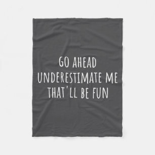 Go Ahead Underestimate Me That'll Be Fun Funny Say Fleece Blanket