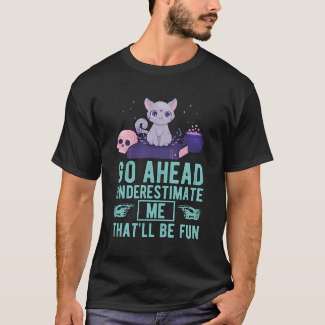 Go Ahead Underestimate Me That'Ll Be Fun Witch Cat T-Shirt (Front)