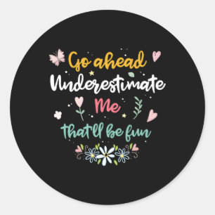 Go Ahead Underestimate Me T'Ll Be Fun Classic Round Sticker