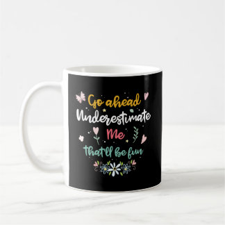 Go Ahead Underestimate Me T'Ll Be Fun Coffee Mug