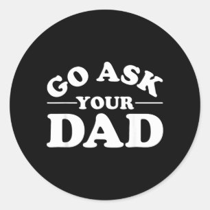 Go Ask Dad Funny Mum Quote Sarcastic Parenting Classic Round Sticker