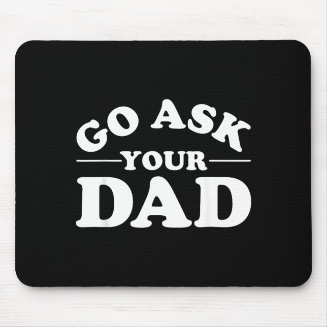Go Ask Dad Funny Mum Quote Sarcastic Parenting Mouse Pad (Front)