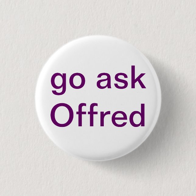 Go Ask Offred 3 Cm Round Badge (Front)